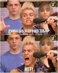 думаешь,я прощу тебя? нет!