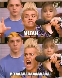Меган МЕГААААААААААААААААААААН