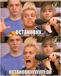 остановку... ОСТАНОВКУУУУУУУ:DD
