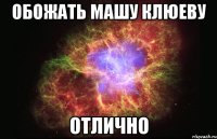 обожать машу клюеву отлично