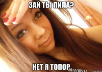 зай ты пила? нет я топор