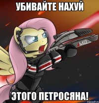 убивайте нахуй этого петросяна!