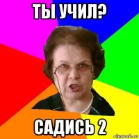 ты учил? садись 2