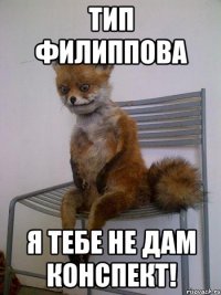 тип филиппова я тебе не дам конспект!