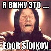 я вижу это .... egor sidikov