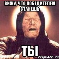 вижу, что победителем станешь ты