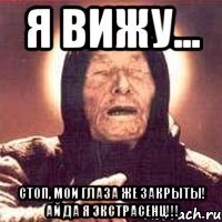 я вижу... стоп, мои глаза же закрыты! ай да я экстрасенц!!!