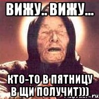 вижу.. вижу... кто-то в пятницу в щи получит)))