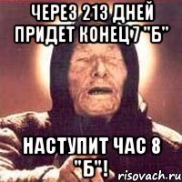 через 213 дней придет конец 7 "б" наступит час 8 "б"!