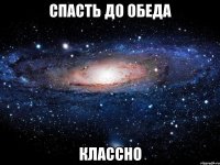 спасть до обеда классно