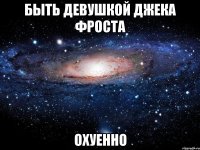 быть девушкой джека фроста охуенно