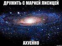 дружить с марией лисицей ахуенно