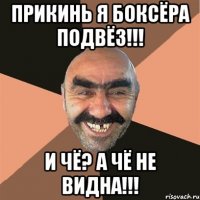 прикинь я боксёра подвёз!!! и чё? а чё не видна!!!