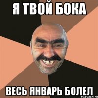 я твой бока весь январь болел