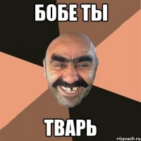 бобе ты тварь