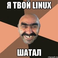 я твой linux шатал