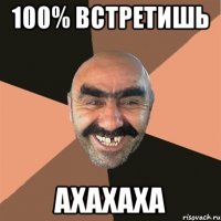 100% встретишь ахахаха