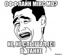 оффлайн mirc md? не, не слышал (с) в_танке