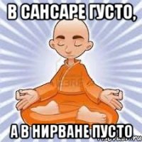 в сансаре густо, а в нирване пусто