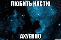 любить настю ахуенно