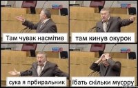 Там чувак насмітив там кинув окурок сука я прбиральник їбать скільки мусору