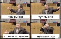 там рыжая тут рыжая и говорят что души нет ну няши же