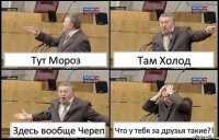 Тут Мороз Там Холод Здесь вообще Череп Что у тебя за друзья такие?!