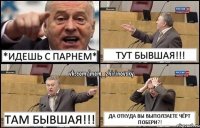 *идешь с парнем* тут бывшая!!! там бывшая!!! ДА ОТКУДА ВЫ ВЫПОЛЗАЕТЕ ЧЁРТ ПОБЕРИ?!