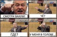 Смотри вакум! чё? где? у меня в голове...