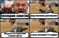 посещаю занятия веду научною деятельност общають со студентами старших курсав а всьо почему? я студент