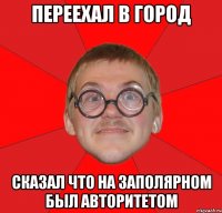 переехал в город сказал что на заполярном был авторитетом