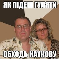 як підеш гуляти обходь наукову