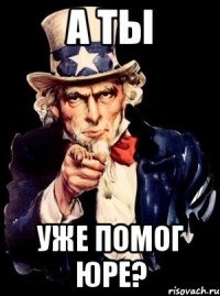 а ты уже помог юре?