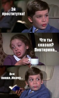 Эй проститутка! Что ты сказал? Повторика... Все понял..Молчу...