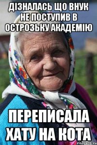 дізналась що внук не поступив в острозьку академію переписала хату на кота