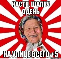 настя, шапку одень на улице всего +5