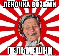 леночка возьми пельмешки