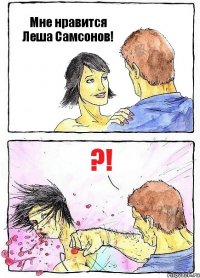 Мне нравится Леша Самсонов! ?!