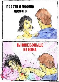 прости я люблю другого ты мне больше не жена