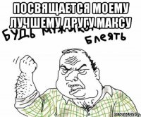 посвящается моему лучшему другу максу 