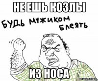 не ешь козлы из носа