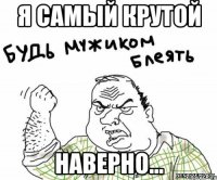 я самый крутой наверно...