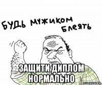  защити диплом нормально