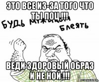 это все из-за того что ты поц !!! веди здоровый образ и не ной !!!