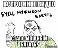 встроенное видео стало мощным блеать!