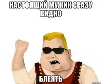 настоящий мужик сразу видно блеять