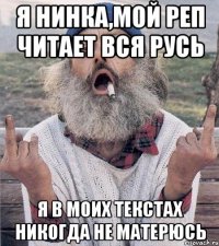 я нинка,мой реп читает вся русь я в моих текстах никогда не матерюсь