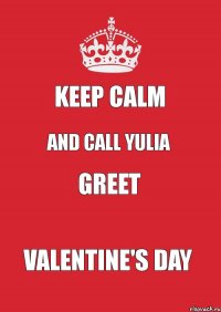 keep calm and call YULIA greet Valentine's Day