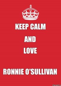 KEEP CALM and LOVE RONNIE O'SULLIVAN