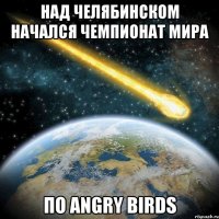 над челябинском начался чемпионат мира по angry birds